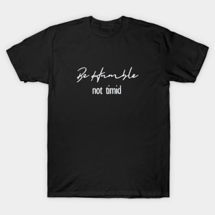 Inspiration "Be Humble Not Timid" Motivation Quote T-Shirt